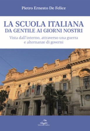 La scuola italiana da Gentile ai giorni nostri. Vista dall'interno, attraverso una guerra e alternanze di governi Pietro Ernesto De Felice
