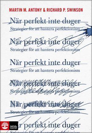 När perfekt inte duger : strategier för att hantera perfektionism - Bok av Richard P. Swinson & Martin M. Antony - Danskt band