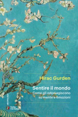 Sentire il mondo. Come gli odori agiscono su mente e emozioni Hirac Gurden