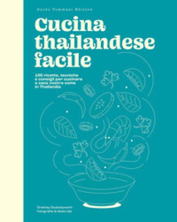 Cucina thailandese facile. 100 ricette, tecniche e consigli per cucinare a casa vostra come in Thailandia Orathay Souksisavanh