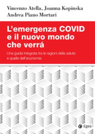 L'emergenza Covid e il nuovo mondo che verrà. Una guida integrata tra le ragioni della salute e quelle dell'economia Vincenzo Atella