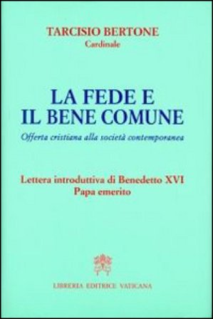 La fede e il bene comune. Offerta cristiana alla società contemporanea Tarcisio Bertone