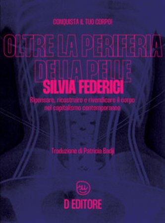 Oltre la periferia della pelle. Ripensare, ricostruire e rivendicare il corpo nel capitalismo contemporaneo Silvia Federici