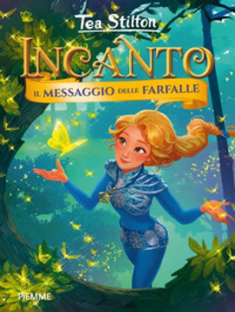 Il messaggio delle farfalle. Incanto Tea Stilton