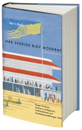 När Sverige blev modernt : Gregor Paulsson, Vackrare vardagsvara, funktionalismen och Stockholmsutställningen 1930 - Bok av Per I. Gedin - Häftad