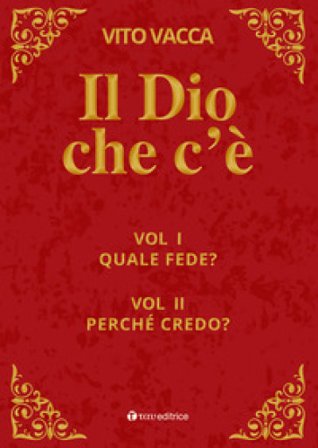 Il Dio che c'è. Vol. 1-2: Quale fede?-Perché credo? Vito Vacca