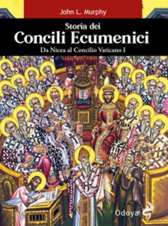 Storia dei concili ecumenici. Da Nicea al Concilio Vaticano I John L. Murphy