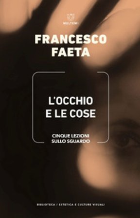 L'occhio e le cose. Cinque lezioni sullo sguardo Francesco Faeta