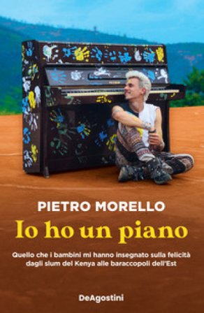 Io ho un piano. Quello che i bambini mi hanno insegnato sulla felicità dagli slum del Kenya alle baraccopoli dell'Est Pietro Morello