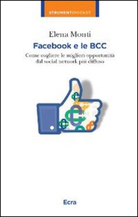 Facebook e le BCC. Come cogliere le migliori opportunità dal social network più diffuso Elena Monti