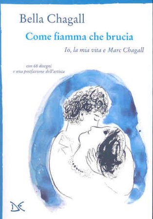 Come fiamma che brucia. Io, la mia vita e Marc Chagall Bella Chagall