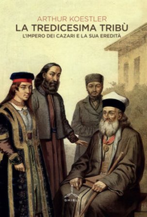 La tredicesima tribù. L'impero dei cazari e la sua eredità Arthur Koestler