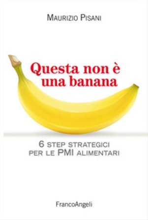 Questa non è una banana. 6 step strategici per le PMI alimentari Maurizio Pisani