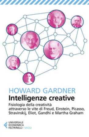 Intelligenze creative. Fisiologia della creatività attraverso le vite di Freud, Einstein, Picasso, Stravinskij, Eliot, Gandhi e Martha Graham Howard 