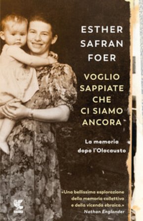 Voglio sappiate che ci siamo ancora. La memoria dopo l'Olocausto Esther Safran Foer