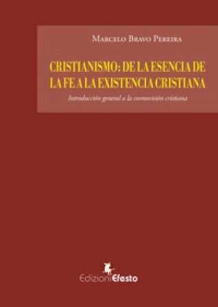 Cristianismo: de la esencia de la fe a la existencia cristiana. Introducción general a la cosmovisión cristiana Marcelo Bravo Pereira