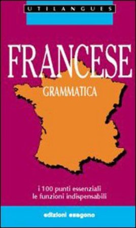 Francese. Grammatica. I 100 punti essenziali. Le funzioni indispensabili. Per le Scuole Daniel Négrel