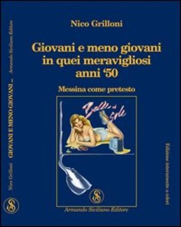 Giovani e meno giovani in quei meravigliosi anni '50. Messina come pretesto Nico Grilloni