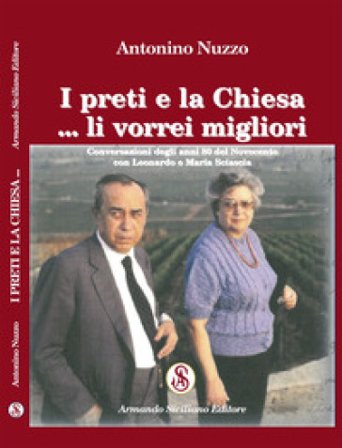 I preti e la Chiesa... li vorrei migliori. Conversazioni degli anni 80 del Novecento con Leonardo e Maria Sciascia Antonino Nuzzo