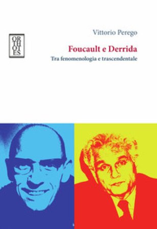 Foucault e Derrida. Tra fenomenologia e trascendentale Vittorio Perego