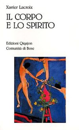Il corpo e lo spirito. Sessualità e vita cristiana Xavier Lacroix
