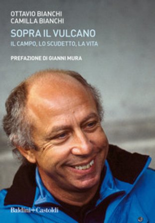 Sopra il vulcano. Il campo, lo scudetto, la vita Ottavio Bianchi
