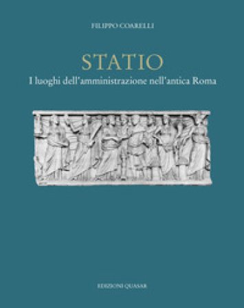 Statio. I luoghi dell'amministrazione nell'antica Roma. Nuova ediz. Filippo Coarelli