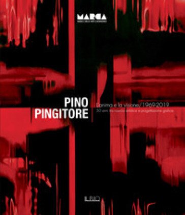 Pino Pingitore. L'anima e la visione. 1969-2019. 50 anni tra ricerca artistica e progettazione grafica. Catalogo della mostra (Catanzaro, 30 novembre 