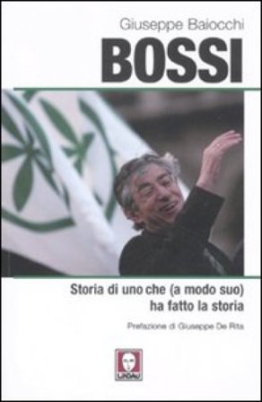 Bossi. Storia di uno che (a modo suo) ha fatto la storia Giuseppe Baiocchi