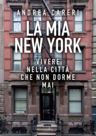 La mia New York. Vivere nella città che non dorme mai Andrea Careri