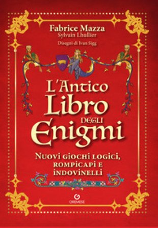 L'antico libro degli enigmi. Nuovi giochi logici, rompicapi e indovinelli Fabrice Mazza