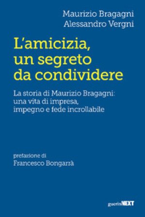L'amicizia, un segreto da condividere. La storia di Maurizio Bragagni: una vita di impresa, impegno e fede incrollabile Maurizio Bragagni