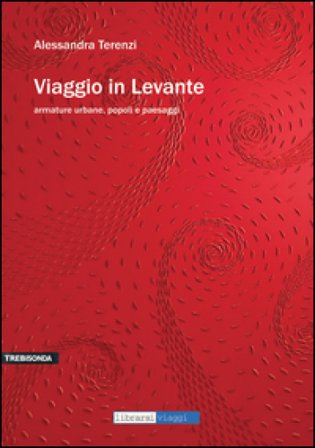 Viaggio in Levante. Armature urbane, popoli e paesaggi Alessandra Terenzi