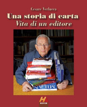 Una storia di carta. Vita di un editore Cesare Verlucca