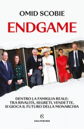 Endgame. Dentro la famiglia reale: tra rivalità, segreti, vendette, si gioca il futuro della monarchia Omid Scobie