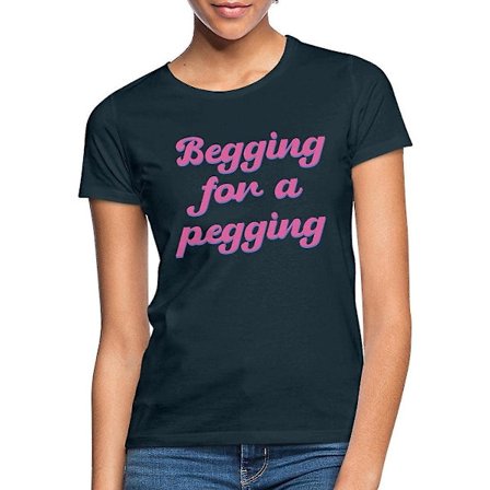 Begging For A Pegging Morsom T-skjorte for Kvinner