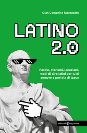 Latino 2.0 Parole, aforismi, locuzioni e modi di dire latini per tutti sempre a portata di tasca Gian Domenico Mazzocato