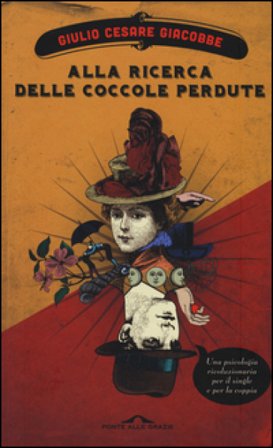 Alla ricerca delle coccole perdute. Una psicologia rivoluzionaria per il single e per la coppia Giulio Cesare Giacobbe