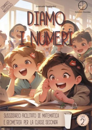 Diamo i numeri. Sussidiario facilitato di matematica e geometria per la classe seconda Emanuele Gagliardini