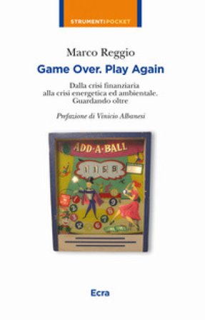 Game over. Play again. Dalla crisi finanziaria alla crisi energetica ed ambientale. Guardando oltre Marco Reggio