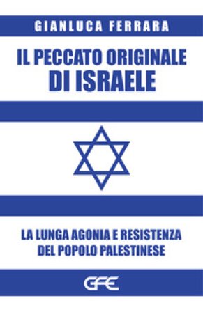 Il peccato originale di Israele. La lunga agonia e resistenza del popolo palestinese Gianluca Ferrara