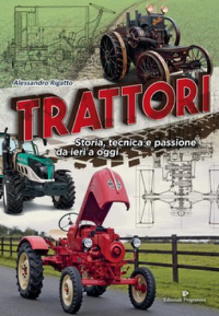 Trattori. Storia, tecnica e passione da ieri a oggi Alessandro Rigatto