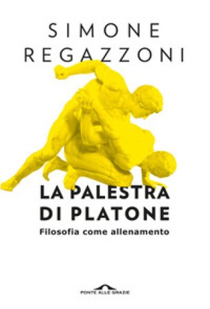 La palestra di Platone. Filosofia come allenamento Simone Regazzoni