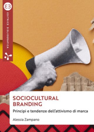 Sociocultural branding. Principi e tendenze dell'attivismo di marca Alessia Zampano
