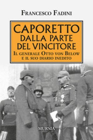 Caporetto dalla parte del vincitore. Il generale Otto von Below e il suo diario inedito Francesco Fadini