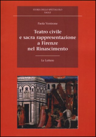 Teatro civile e sacra rappresentazione a Firenze nel Rinascimento Paola Ventrone