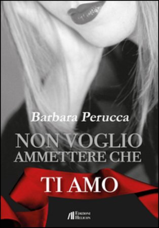 Non voglio ammettere che ti amo Barbara Perucca