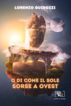 O di come il sole sorse a Ovest Lorenzo Guidozzi