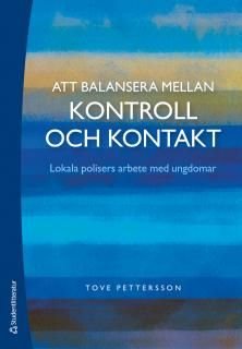Att balansera mellan kontroll och kontakt : Lokala polisers arbete med ungdomar
