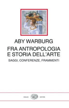 Fra antropologia e storia dell'arte. Saggi, conferenze, frammenti Aby Warburg